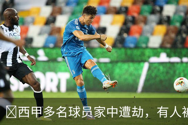 ​西甲多名球员家中遭劫，有人被枪指头，有人全家被绑