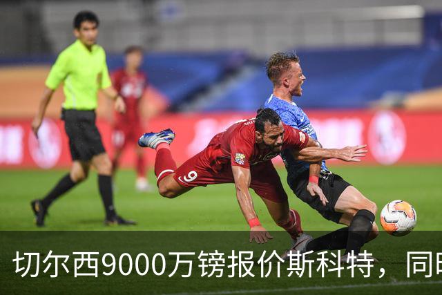 切尔西9000万镑报价斯科特，同时关注阿诺德
