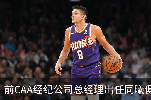 前CAA经纪公司总经理出任同曦俱乐部总经理