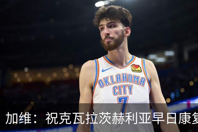 加维：祝克瓦拉茨赫利亚早日康复，他配得上金球前五