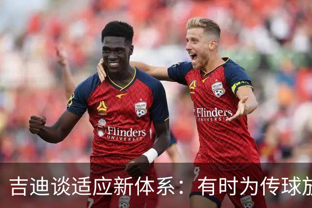 吉迪谈适应新体系：有时为传球放弃出手