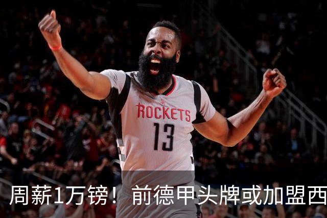 周薪1万镑！前德甲头牌或加盟西甲保级队 收入较之前暴降25倍