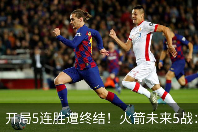 开局5连胜遭终结！火箭未来5战：雷霆、绿军、森林狼、太阳、掘金