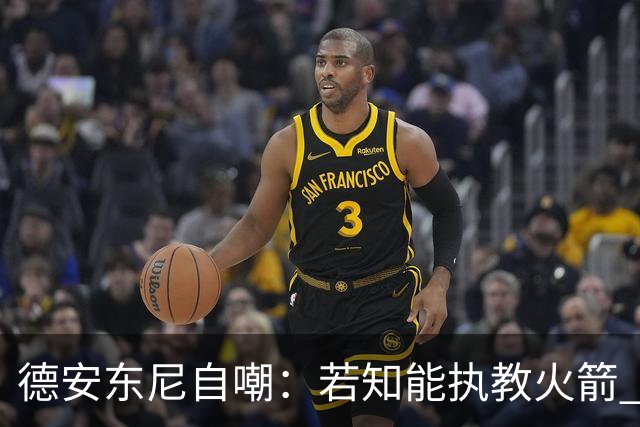 德安东尼自嘲：若知能执教火箭 绝不接湖人烂摊子