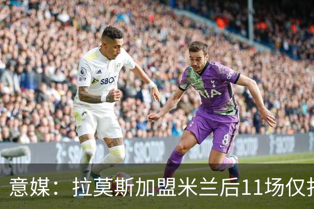 意媒：拉莫斯加盟米兰后11场仅打进3球，这让俱乐部感到担忧
