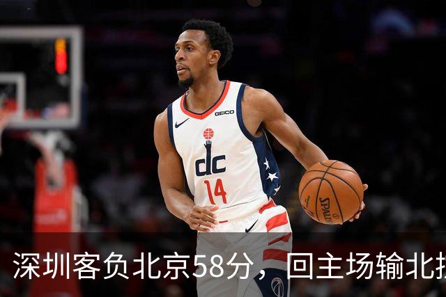 深圳客负北京58分，回主场输北控33分，顾全真不行，贺希宁再拉胯
