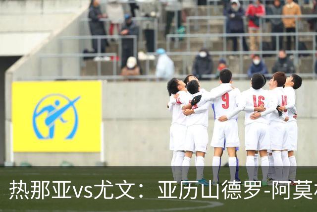 热那亚vs尤文：亚历山德罗-阿莫林、巴尔丹齐首发，穆阿尼、麦肯尼出战