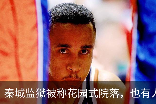 秦城监狱被称花园式院落，也有人说像县城的招待所，你怎么看？