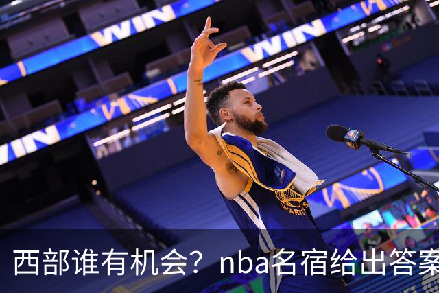 西部谁有机会？nba名宿给出答案，点名两支队伍，直言阿德巴约要更自私