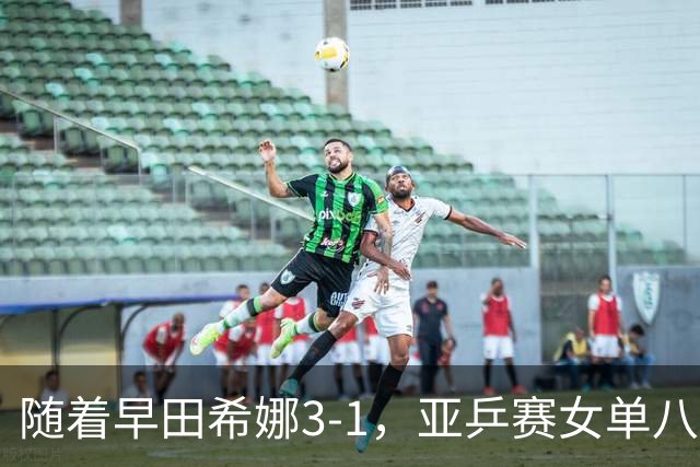 随着早田希娜3-1，亚乒赛女单八强全部诞生：3大国乒悍将在列