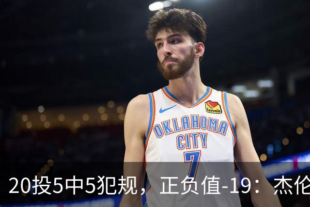 20投5中5犯规，正负值-19：杰伦·布朗这场彻底哑火