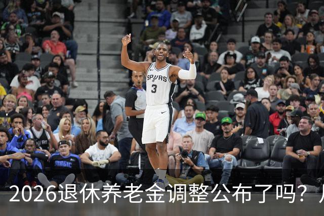2026退休养老金调整公布了吗？月底是关键，11个月能补发1500吗？