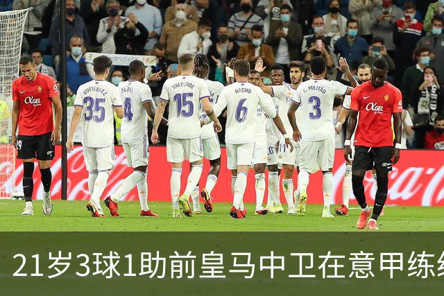 21岁3球1助前皇马中卫在意甲练级成功！皇马2027年夏窗必定回购