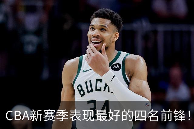 CBA新赛季表现最好的四名前锋！只有一人代表国家队出战过