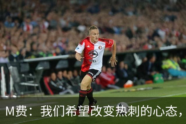 M费：我们希望改变热刺的心态，渴望战胜顶尖强队